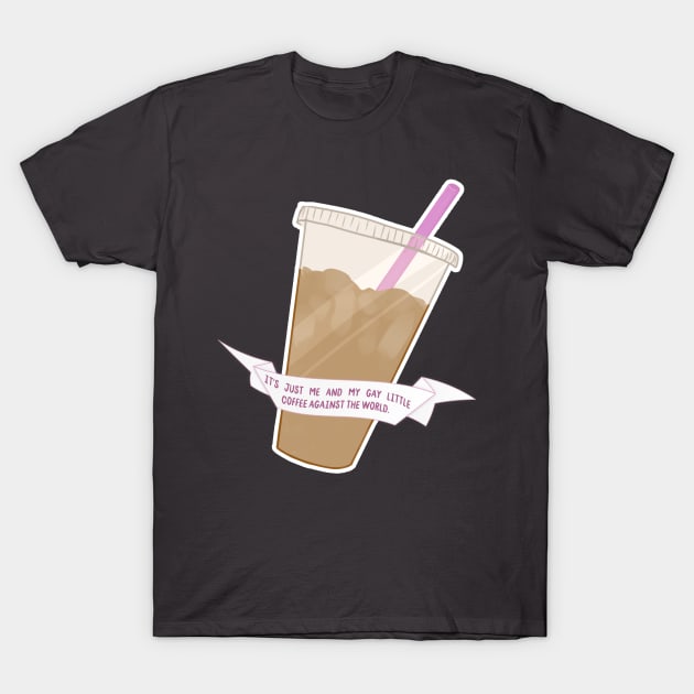 it's me and my gay little coffee against the world T-Shirt by goblinbabe